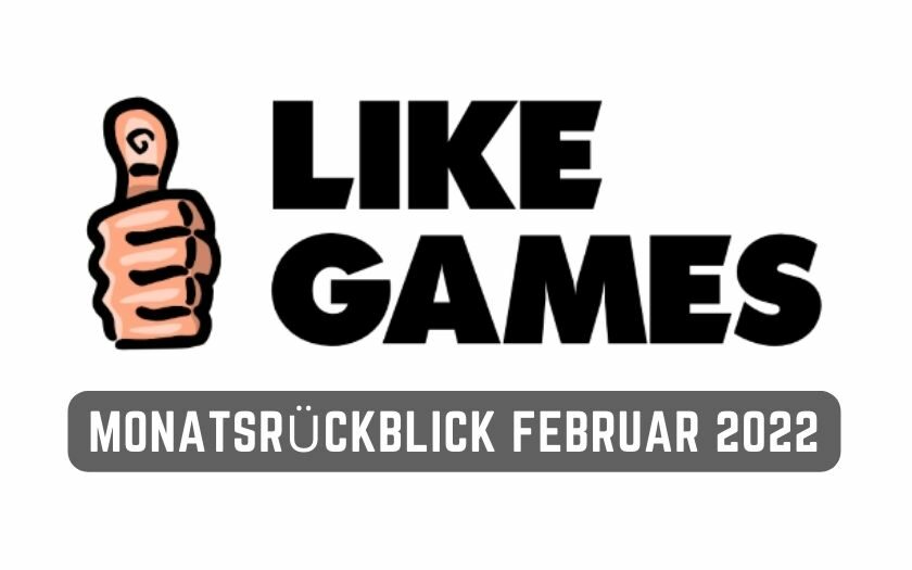 LikeGames Monatsrückblick Februar 2022