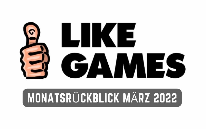 LikeGames Monatsrückblick März 2022