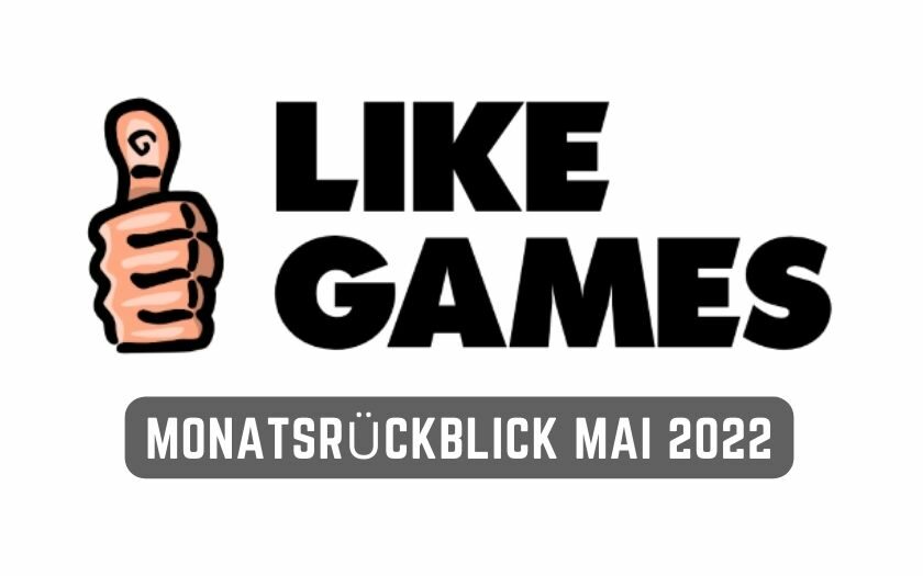 LikeGames Monatsrückblick Mai 2022