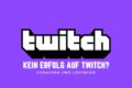 Kein Erfolg auf Twitch?