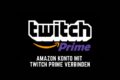 Amazon Konto mit Twitch Prime verbinden