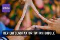 Twitch Bubble als Erfolgsfaktor für Wachstum